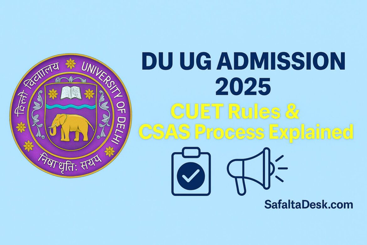 DU UG Admission 2025 – CUET Rules and CSAS Process Explained | SafaltaDesk